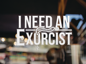 I Need An Exorcist Decal